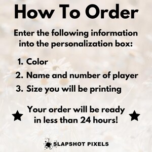 May include: How To Order: A white background with black text outlining the steps to order a personalized item. The steps include choosing a color, providing a name and number, and specifying the size. The text also states that orders will be ready in less than 24 hours. The text "SLAPSHOT PIXELS" is at the bottom of the image.