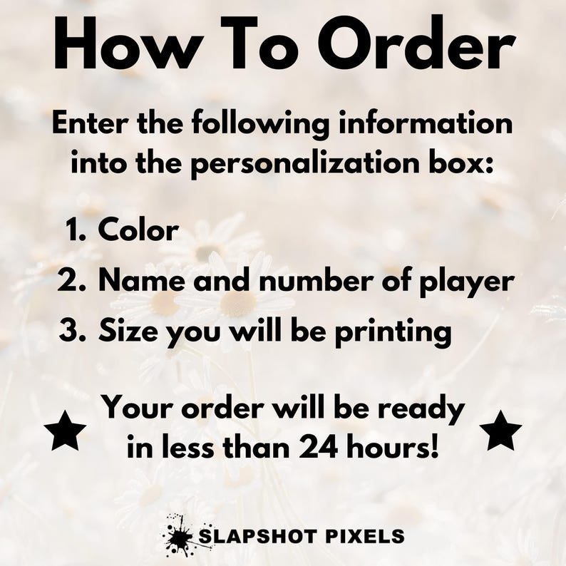 May include: How To Order: A white background with black text outlining the steps to order a personalized item. The steps include choosing a color, providing a name and number, and specifying the size. The text also states that orders will be ready in less than 24 hours. The text "SLAPSHOT PIXELS" is at the bottom of the image.