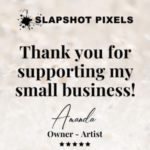 May include: A graphic with the text "Thank you for supporting my small business!" and the name "Amanda, Owner - Artist." The image also includes the text "SLAPSHOT PIXELS" and five stars.