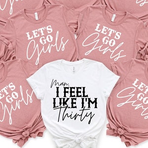 Man I Feel Like I&#39;m Thirty,Funny Birthday Matching Shirt, 30th Birthday Shirt, Birthday Party Group Shirt, Lets Go Girl Tee, Birthday Gift,