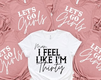 Man I Feel Like I'm Thirty,Funny Birthday Matching Shirt, 30th Birthday Shirt, Birthday Party Group Shirt, Lets Go Girl Tee, Birthday Gift,