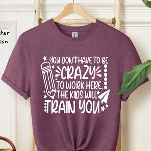 You Don't Have To Be Crazy To Work Here We'll Train You Shirt, Funny Coworker Gift, Coworker Shirt, Matching Shirts, Party Shirt,Funny Quote