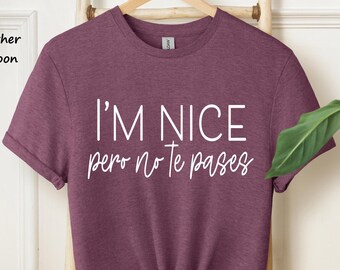 I'm Nice, Pero No Te Pases T-Shirt, Buena shirt, Spanglish T-shirt, Spanish T-shirt, Mexican Shirt, Mexican American gifts, Latina shirt
