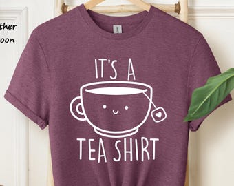 Its a Tea Shirt, Tea Lover Shirt, Tea Lover Gift, Tea Addict, T shirt with Sayings, Funny Shirt, Hipster Shirt, Tumblr Shirt