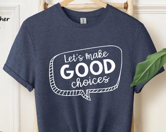 Let's Make Good Choices Shirt, Teacher Shirts, School Counselor Shirt, Principal Shirt, School Therapist Shirt, Motivational Teacher Shirt