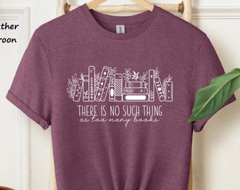 There Is No Such Thing As Too Many Books Shirt, Reading Lover Shirt, Wildflower Shirt, Book Lover Hoodie, Bookish Shirt, Book Lover T-shirt