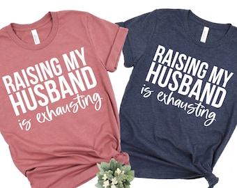 Funny Mom Shirt, Raising My Husband is Exhausting Shirt, Honeymoon Shirt, Gift for Wifey, Funny Wife Shirt, Just Married Shirt, Gift for Mom