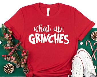 What Up Grinches, Christmas Shirt, Christmas Party Shirt, Funny Christmas Shirt, Family Christmas Shirt, Christmas Gift, Merry Christmas,