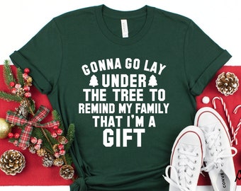 Gonna Go Lay Under The Christmas Tree To Remind My Family That I'm A Gift Shirt, Christmas Tree Shirt, Gift For Christmas, Christmas Shirt