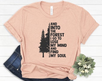 Pine Tree Shirt, And Into The Forest I Go To Lose My Mind And Find My Soul Shirt, Forest Shirt, Camping Shirt,Wanderlust Shirt, #392