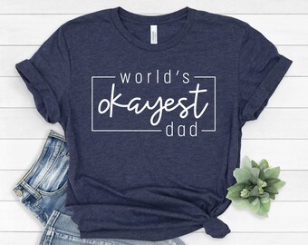 World's Okayest Dad Shirt, Dad Shirt, Funny Dad Shirt, Father's Day Shirt, Fatherhood T-Shirt Mama Shirt, Gift For Dad, Dad gift #400