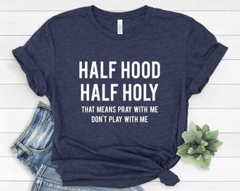 Half Hood Half Holy Shirt, That Means Pray With me, Half Hood Shirt, Religious Shirt, Christian Shirt, Faith Shirt, Jesus Shirt #35