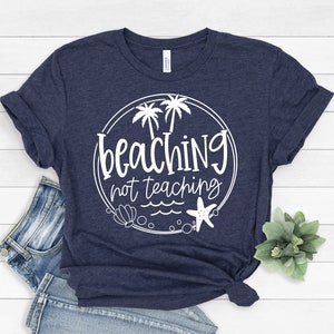 Beaching Not Teaching T-shirt, Teacher Gifts, Teacher Summer Shirt, Beach Shirt, Vacation Shirt, Schools Out Shirt, Retired Teacher Tee #379