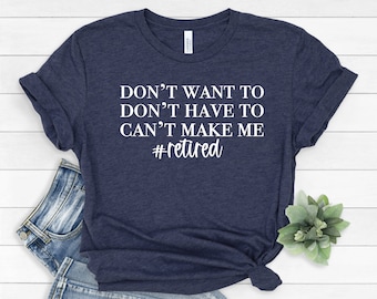 I'm Retired T-shirt, Retired T-Shirts, Retired 2022 Shirt, Retirement Gift, Teacher Retirement, I Dont Want To, I Dont Have To, #385