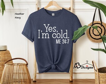 YES I'm Cold Shirt, Funny I'm Cold Shirt, Funny Shirt, Freezing Cold, Gift for Woman, Gift for Friends, Funny Gift, Sarcastic Shirt Gift