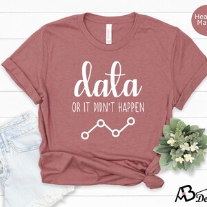 May include: Heather mauve t-shirt with the text "data or it didn't happen" and a line graph graphic.