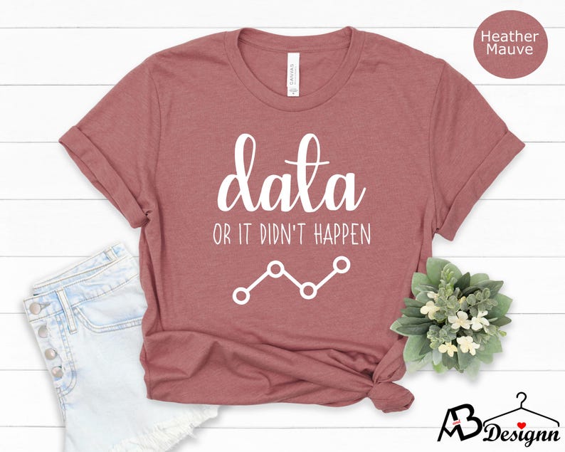 May include: Heather mauve t-shirt with the text "data or it didn't happen" and a line graph graphic.