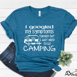 I Googled My Symptoms Turned Out I Just Need To Go Camping Shirt, Camping Shirt, Adventure Shirt, Camp Lover Shirt, Campers Gift Shirt