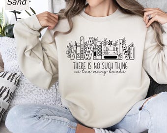 There Is No Such, Thing As Too Many Books, Bookish Sweater, Floral Books Sweatshirt, Gift for Librarian, Book Nerd Sweater, Book Sweatshirt