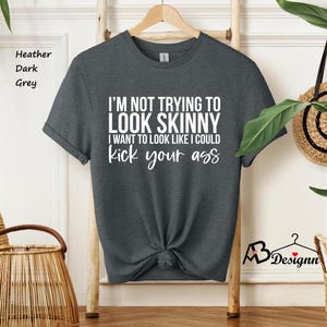 I'm Not Trying To Look Skinny Shirt, I Want To Look Like I Could Kick Your Ass Tee, Funny Workout Shirt, Gym Tee, Fitness Tee, Sport Shirts afbeelding 7