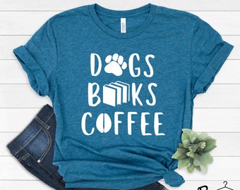 Dogs Books Coffee Shirt, Coffee Lover Shirt, Coffee T-shirt, Dog Lover Shirt, Book Lover Shirt, Coffee Books Dogs Shirt, Weekend Shirt