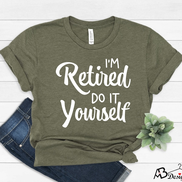 I'm Retired Do It Yourself Shirt, Funny Retirement Gift,Retirement Shirt,Retired T-Shirts,Retirement Gift,Gift for Retired,New Retired Shirt