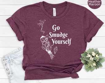 Go Smudge Yourself Shirt, Pagan Shirt, Witch Shirt, Gift for Pagan, Sage Shirt, Witchy Shirt, Sage Lovers Shirt, Spiritual Shirt, Yoga Lover