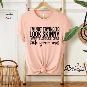 I'm Not Trying To Look Skinny Shirt, I Want To Look Like I Could Kick Your Ass Tee, Funny Workout Shirt, Gym Tee, Fitness Tee, Sport Shirts afbeelding 8