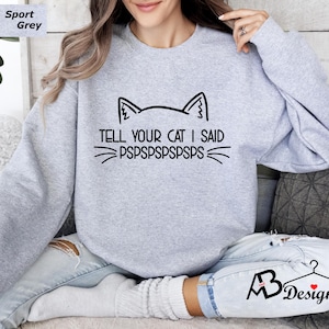 Tell Your Cat I Said Pspsps Sweatshirt, Cat Lover Sweatshirt, Cat Dad Sweatshirt, Cat Owner Sweatshirt,Cat Mom Sweatshirt,Gift For Cat Owner