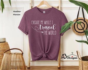 Excuse Me While I Travel the World Shirt, Travel Shirt, Vacation Shirt, Funny Shirt, Woman Shirt, Crewneck Shirt, Gift For Her
