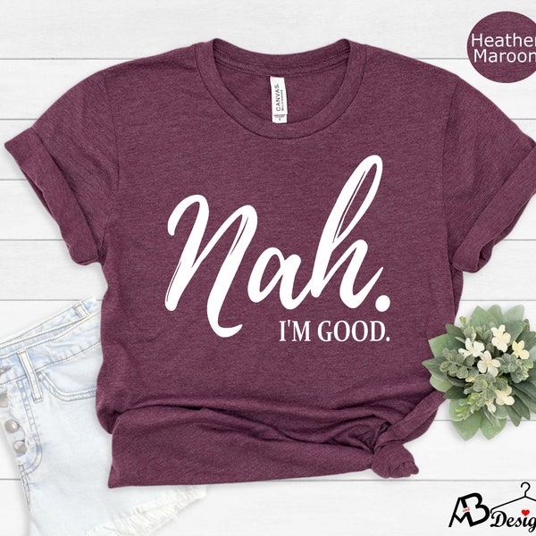 Nah I'm Good Shirt, Hipster Shirt, Funny Quotes Shirt, Irritating T-Shirts, Funny Shirt, I am Good Shirt, Sarcastic Shirt, Sassy Apparel