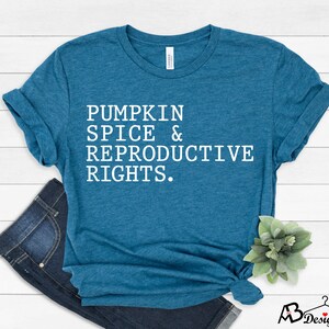 Pumpkin Spice Shirt, Pumpkin Spice and Reproductive Rights, Feminist Shirt, Thanksgiving Shirt, Human Rights Shirt, Social Justice Shirt