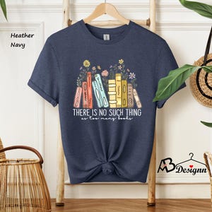 There Is No Such Thing As Too Many Books Shirt, Reading Book Lover Shirt, Librarian Shirt, Book Lover Gift, Bibliophile Shirt, Books T-shirt