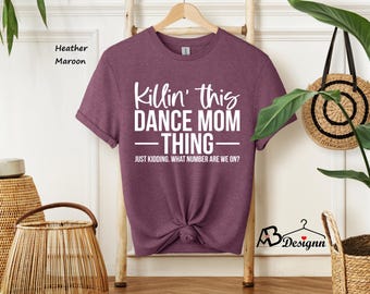 Dance Mom Shirt, Killin' This Dance Mom Thing Just Kidding What Number Are We On Shirt, Funny Dancer Shirt, Dance Mama Shirt,Dancing Mom Tee