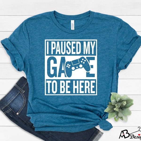 I Paused My Game to be Here Shirt, Gamer Shirt, Player Shirt, Funny Gamer Tshirts , Fun Game T Shirt, Cool Graphic Tees