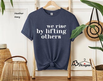 Inspirational T-Shirt, Motivational Shirt, We Rise By Lifting Others Shirt, Positive Vibes Tee, Positive Quote Shirt, Be Kind to Each Other