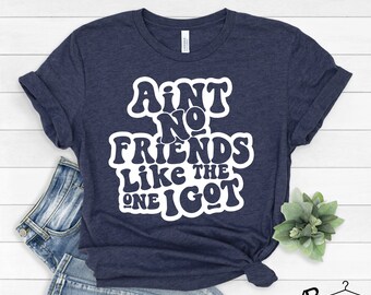 Ain't No Friends Like The One Got Shirt, Friends Matching Shirt, Friend Gift, Funny Friend Shirts, Friend Group Shirt, Friend Reunion Shirts