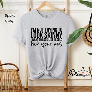 I'm Not Trying To Look Skinny Shirt, I Want To Look Like I Could Kick Your Ass Tee, Funny Workout Shirt, Gym Tee, Fitness Tee, Sport Shirts afbeelding 6