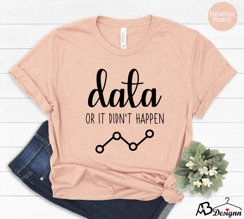 May include: A heather peach t-shirt with the text "data or it didn't happen" and a line graph graphic.