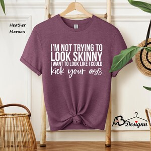 I'm Not Trying To Look Skinny Shirt, I Want To Look Like I Could Kick Your Ass Tee, Funny Workout Shirt, Gym Tee, Fitness Tee, Sport Shirts afbeelding 4