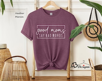 Good Mom Say Bad Words Shirt, Funny Mom Shirts, Mothers Day Shirt, Mother's Day Gift, Mom Gift, Gift for Mom, Gift for Wife,Shirt for Mother