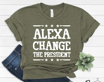 Alexa Change The President Shirt, Trump Shirt, Political Shirt, Election Shirt, Republican Shirt, Anti Democrat Shirt, Conservative Shirt