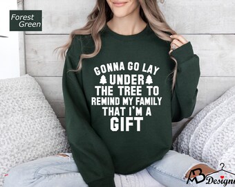 Gonna Go Lay Under The Christmas Tree To Remind My Family That I'm A Gift Sweatshirt, Christmas Tree Sweatshirt, Gift For Christmas