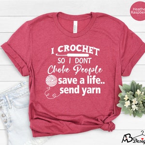 I Crochet So I Don't Choke People Shirt, Save A Life Send Yarn Shirt, Knitting Shirt, Crochet Lover, Knitting Gift, Crochet Gift For Her