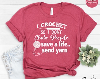 I Crochet So I Don't Choke People Shirt, Save A Life Send Yarn Shirt, Knitting Shirt, Crochet Lover, Knitting Gift, Crochet Gift For Her