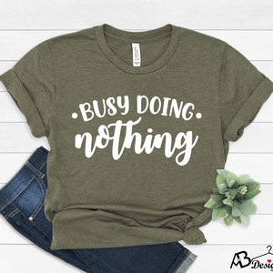 Busy Doing Nothing Shirt, Funny Shirt, Sarcastic Shirt, Doing Nothing Shirt, National Nothing Day Shirt, Novelty Shirt, Lazy Shirt