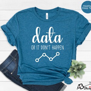 May include: A teal blue t-shirt with the text "data or it didn't happen" in white. A white line graph is below the text.