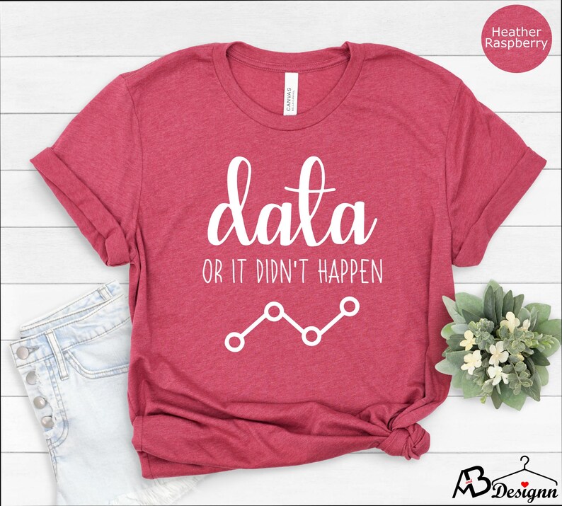 May include: Heather raspberry t-shirt with white text that reads "data or it didn't happen" and a line graph graphic.