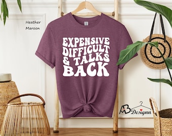 Expensive Difficult And Talks Back Shirt, Talking Back Tee, Expensive And Difficult, Sarcastic Shirt, Difficult Personality Shirt