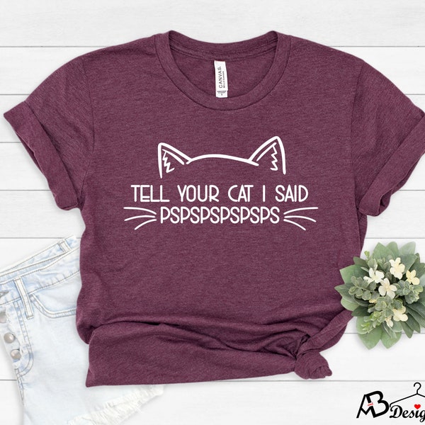 Tell Your Cat I Said Pspsps Shirt, Cat Lover Shirts, Funny Cat Shirt, Gifts for Cat Lovers, Cat Mama T-Shirt, Cat Mom Gift, Pet Owner Shirt